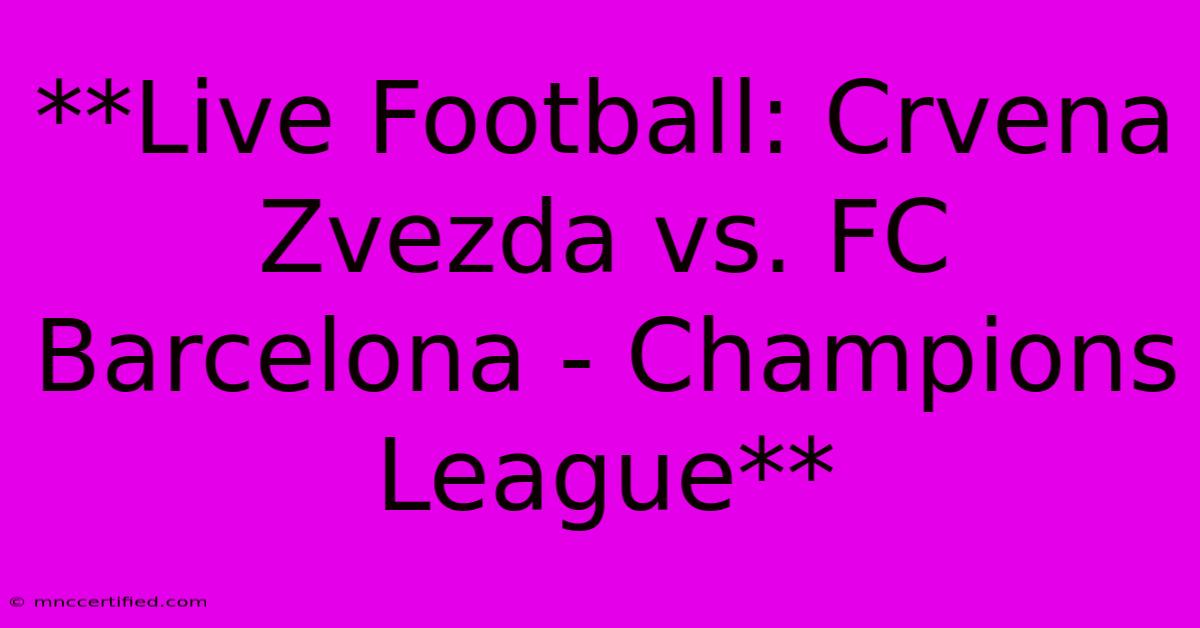 **Live Football: Crvena Zvezda Vs. FC Barcelona - Champions League** 