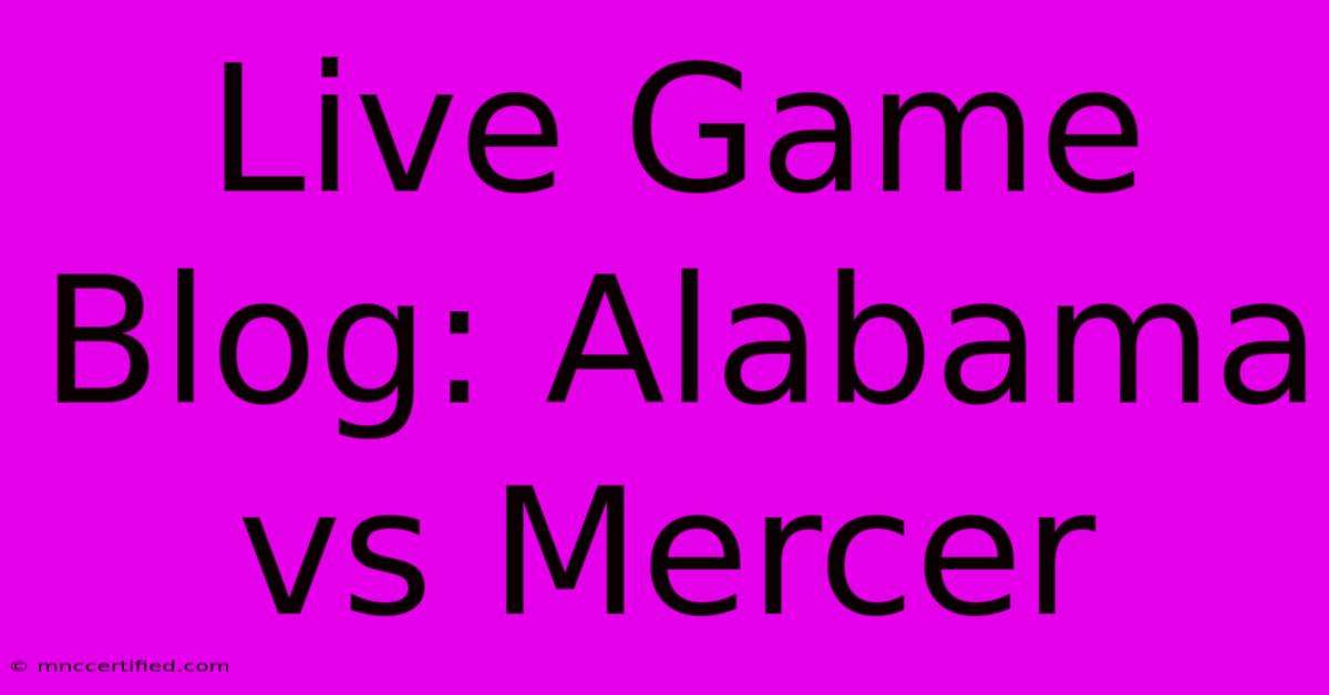 Live Game Blog: Alabama Vs Mercer