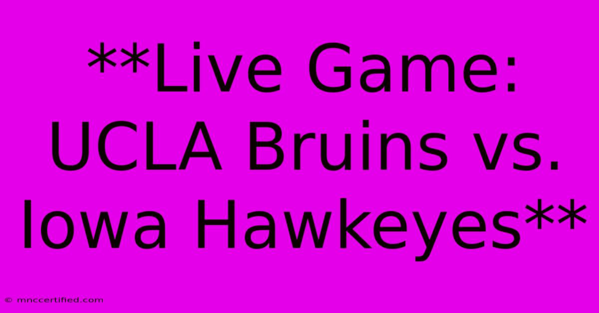 **Live Game: UCLA Bruins Vs. Iowa Hawkeyes**