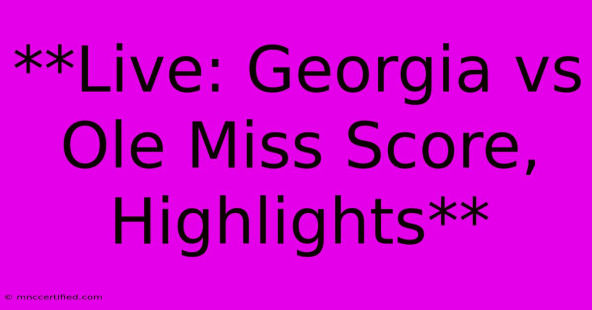 **Live: Georgia Vs Ole Miss Score, Highlights**