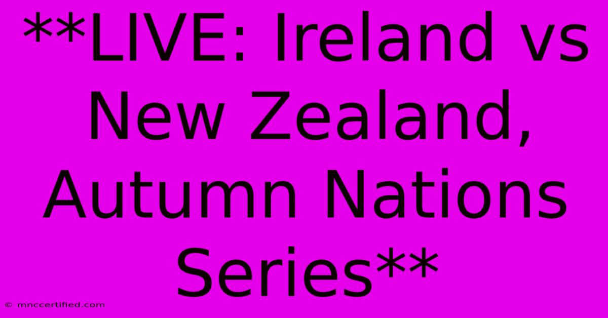 **LIVE: Ireland Vs New Zealand, Autumn Nations Series**