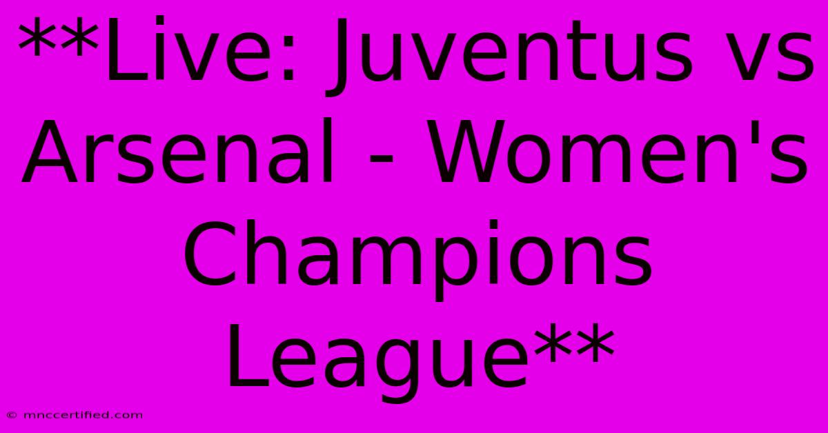 **Live: Juventus Vs Arsenal - Women's Champions League**