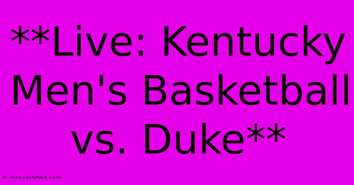 **Live: Kentucky Men's Basketball Vs. Duke** 