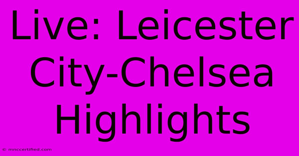 Live: Leicester City-Chelsea Highlights