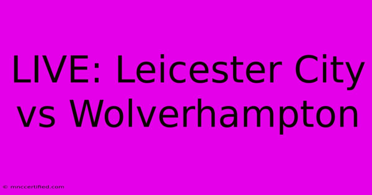 LIVE: Leicester City Vs Wolverhampton