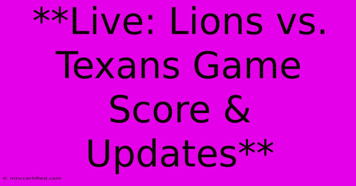 **Live: Lions Vs. Texans Game Score & Updates** 