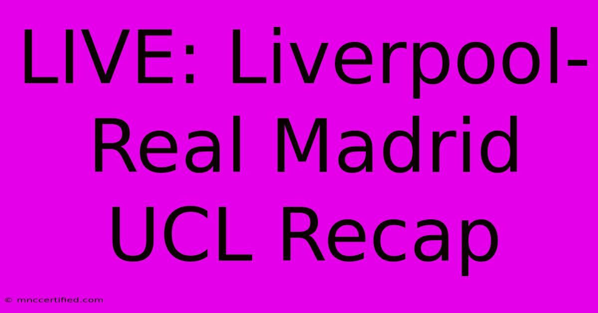 LIVE: Liverpool-Real Madrid UCL Recap