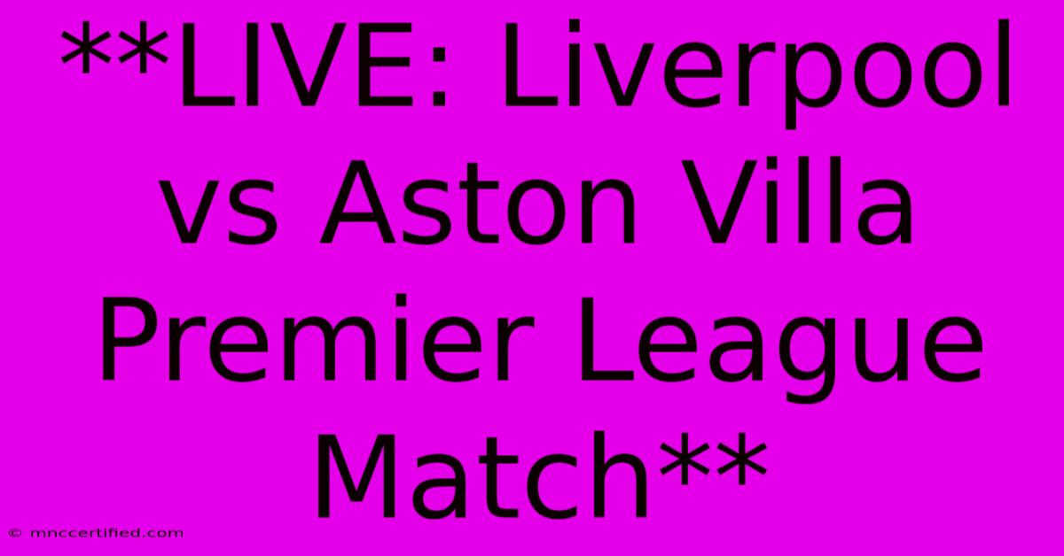 **LIVE: Liverpool Vs Aston Villa Premier League Match** 