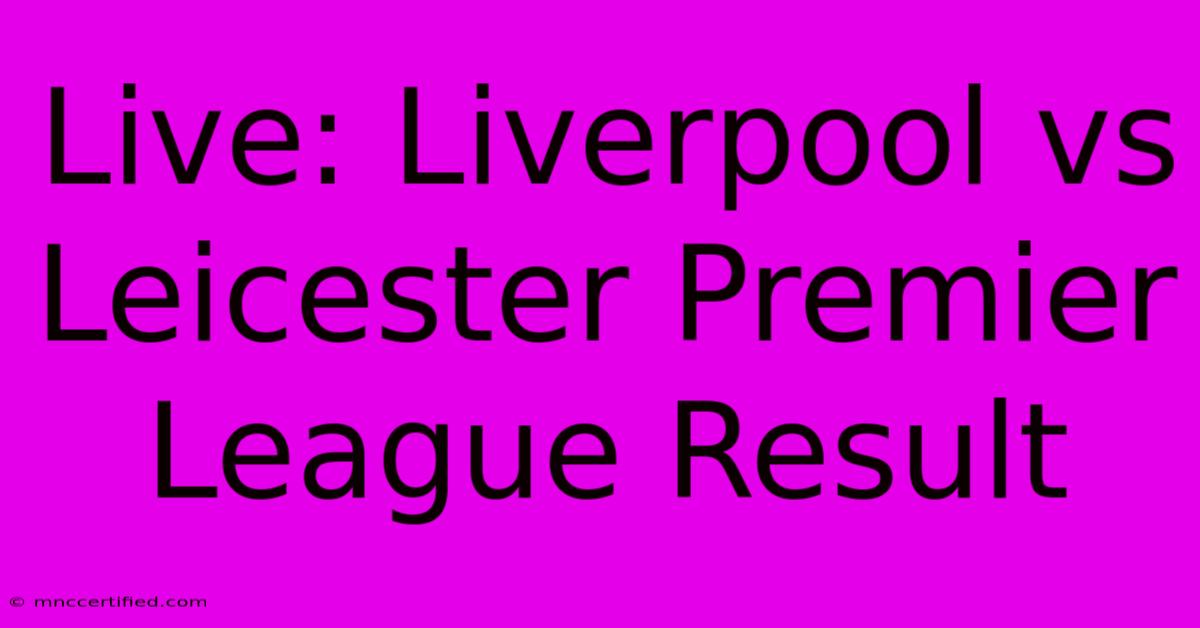 Live: Liverpool Vs Leicester Premier League Result