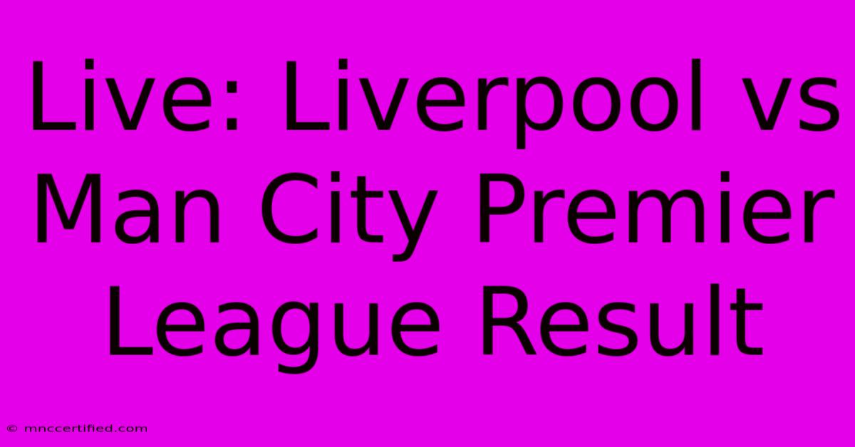 Live: Liverpool Vs Man City Premier League Result