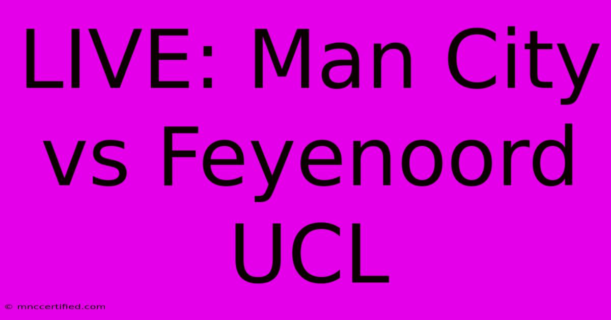 LIVE: Man City Vs Feyenoord UCL