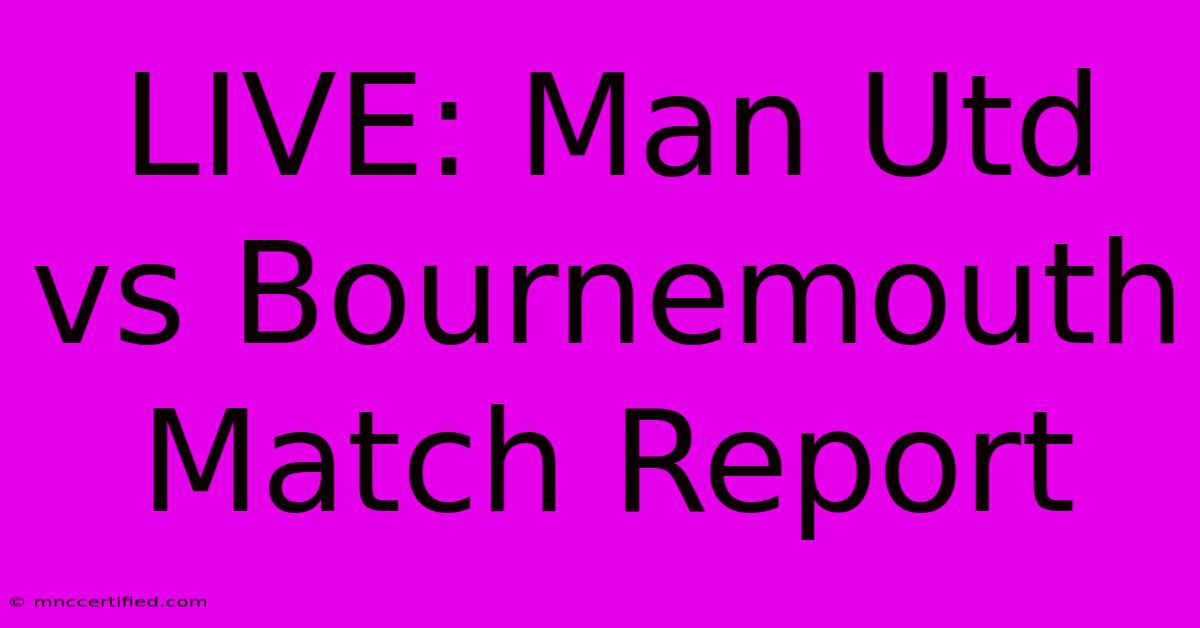 LIVE: Man Utd Vs Bournemouth Match Report