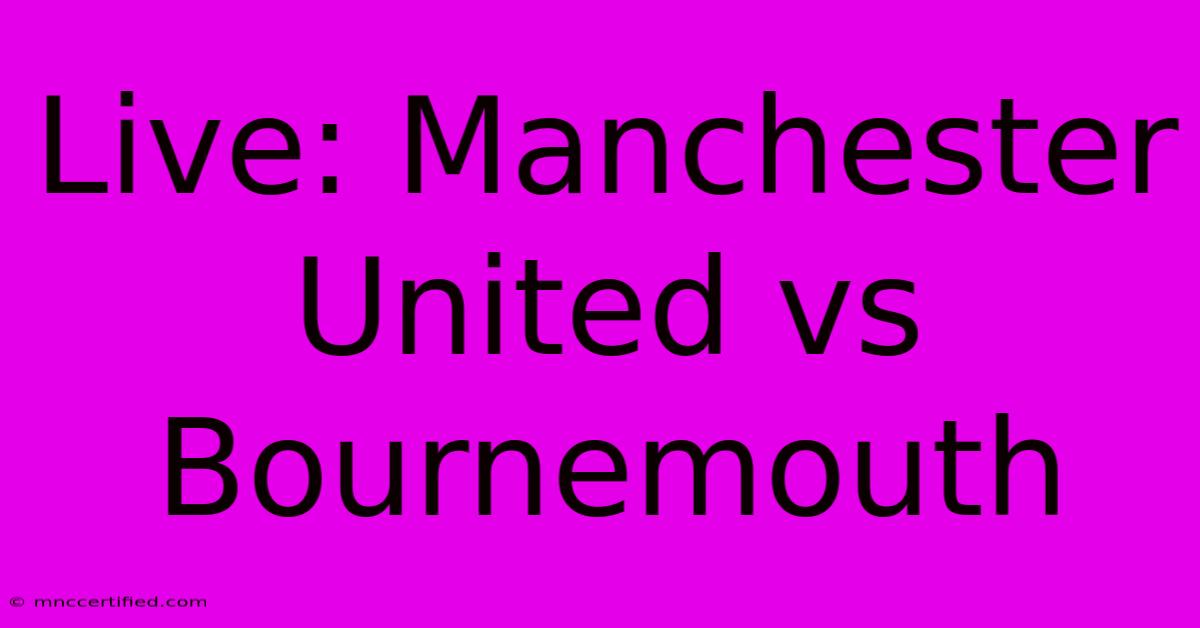 Live: Manchester United Vs Bournemouth