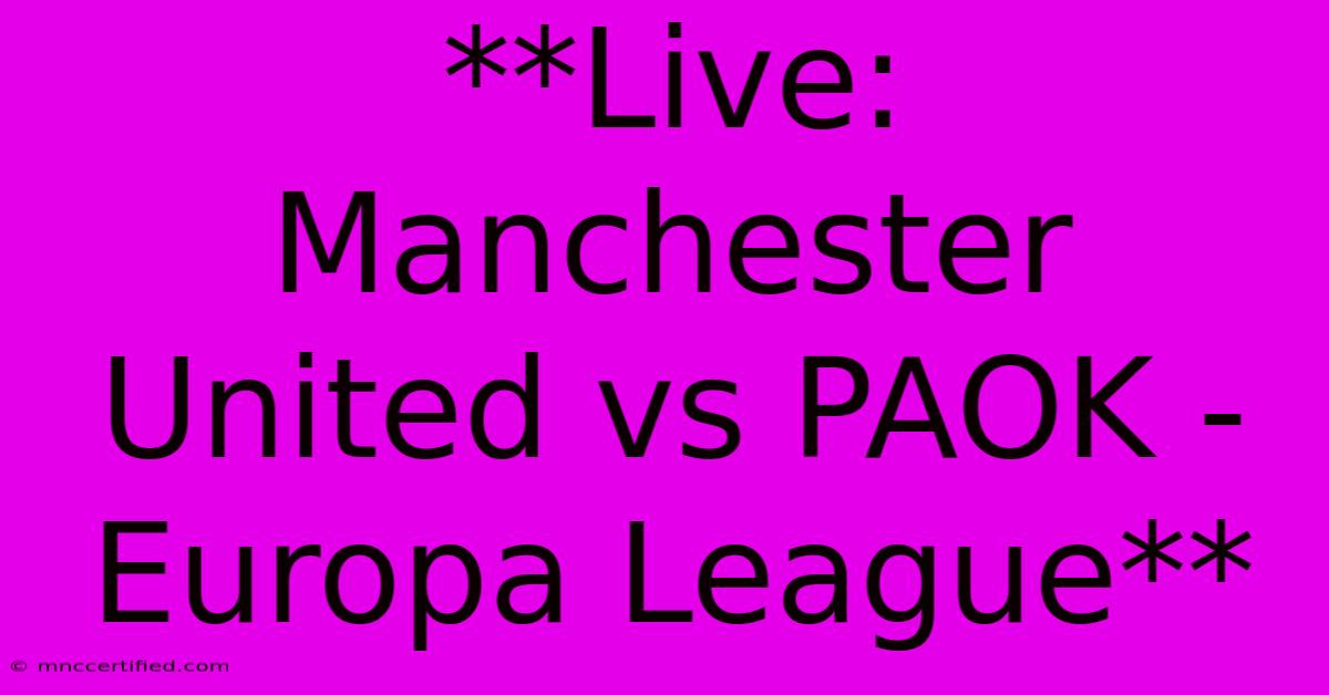 **Live: Manchester United Vs PAOK - Europa League**