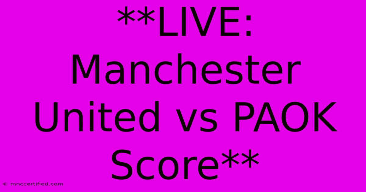 **LIVE: Manchester United Vs PAOK Score**