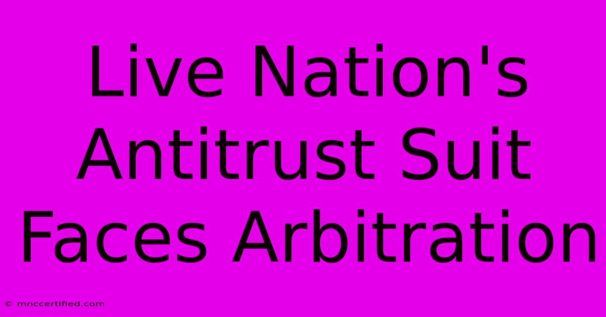 Live Nation's Antitrust Suit Faces Arbitration