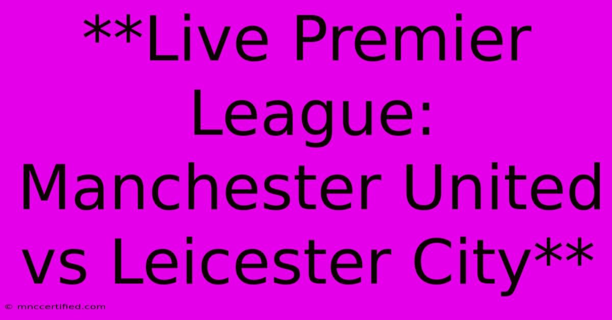 **Live Premier League: Manchester United Vs Leicester City** 