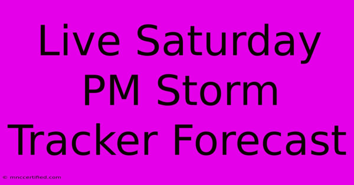 Live Saturday PM Storm Tracker Forecast