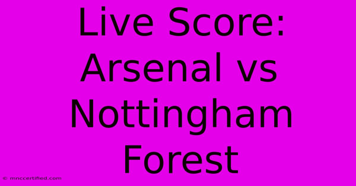 Live Score: Arsenal Vs Nottingham Forest