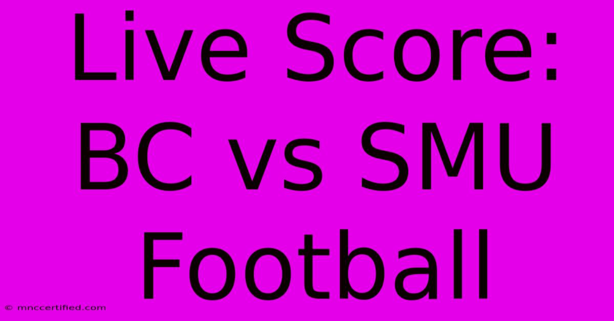 Live Score: BC Vs SMU Football