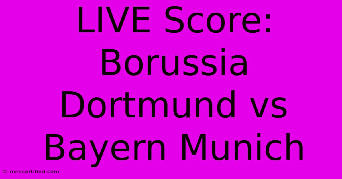 LIVE Score: Borussia Dortmund Vs Bayern Munich