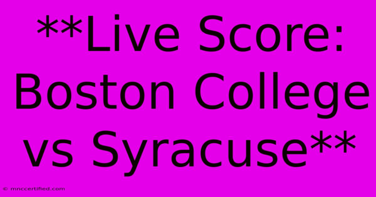 **Live Score: Boston College Vs Syracuse**