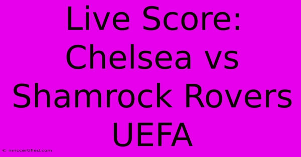 Live Score: Chelsea Vs Shamrock Rovers UEFA