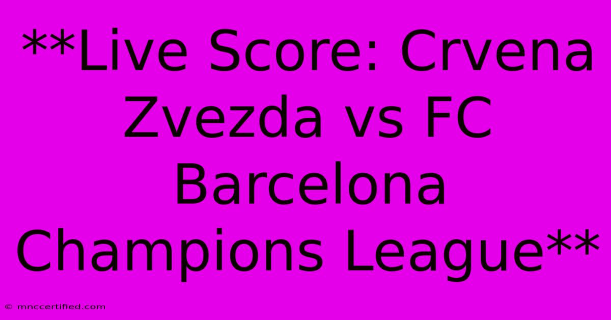 **Live Score: Crvena Zvezda Vs FC Barcelona Champions League** 