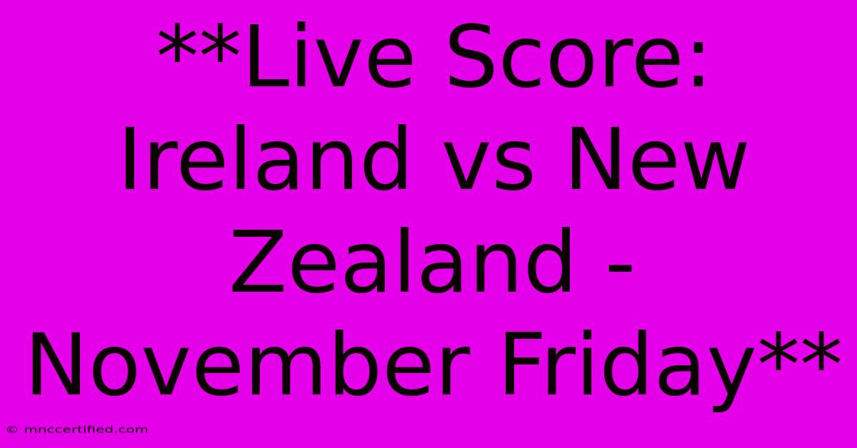 **Live Score: Ireland Vs New Zealand - November Friday**