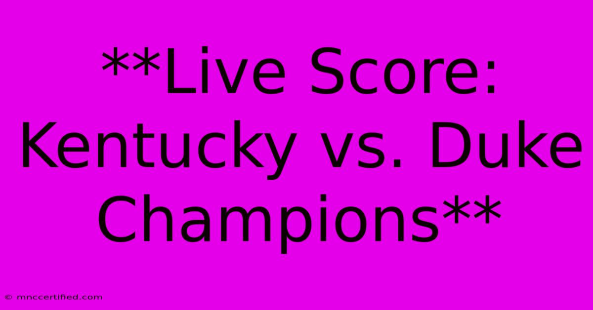 **Live Score: Kentucky Vs. Duke Champions**