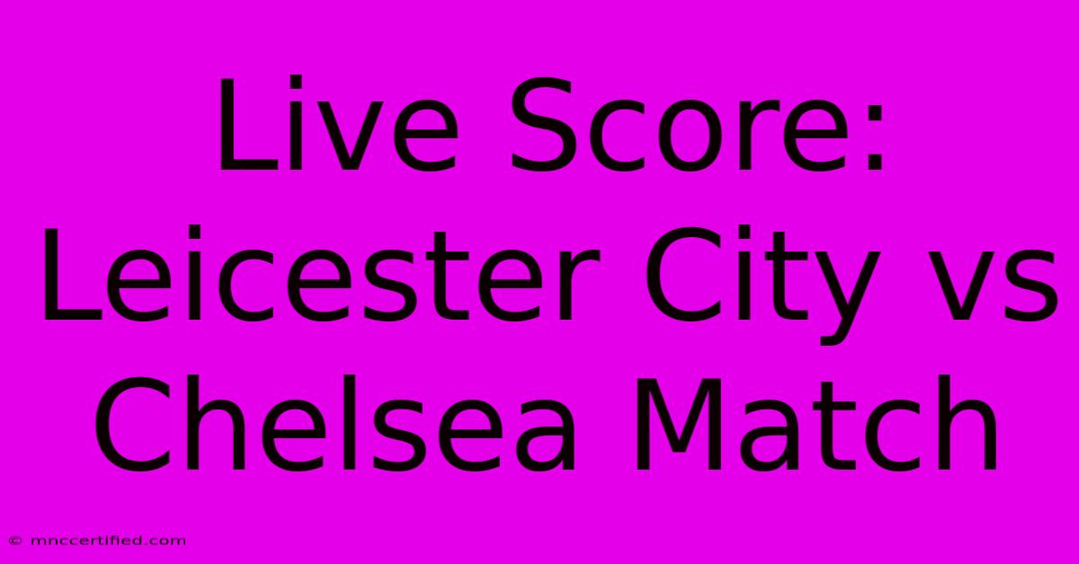 Live Score: Leicester City Vs Chelsea Match