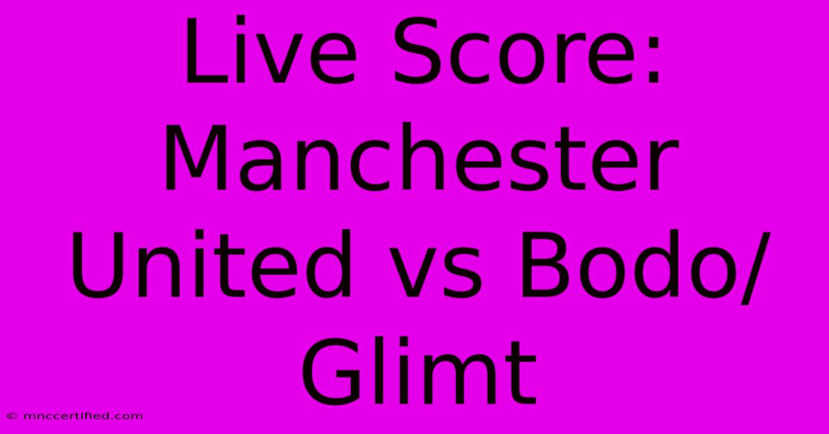 Live Score: Manchester United Vs Bodo/Glimt