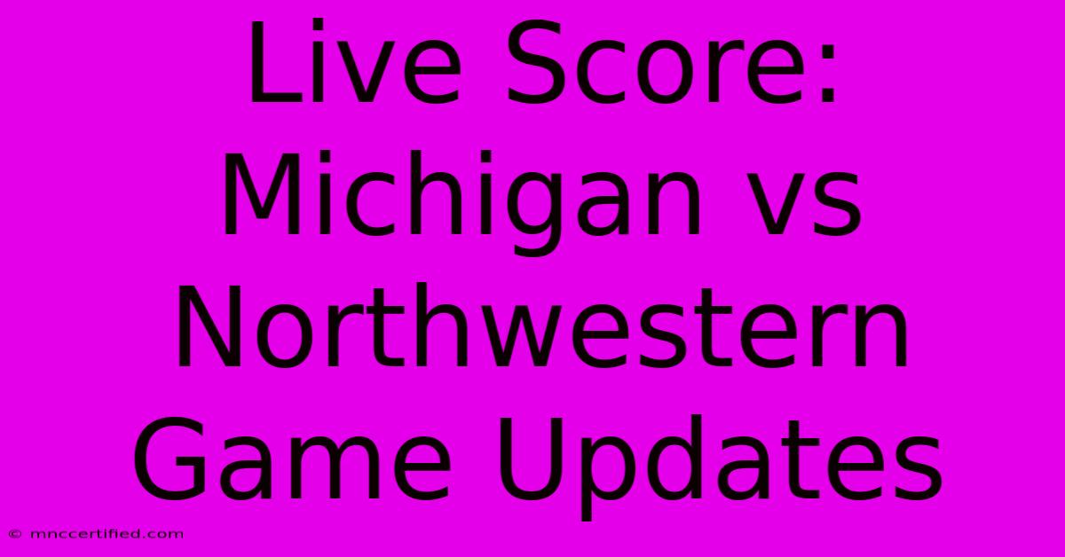 Live Score: Michigan Vs Northwestern Game Updates