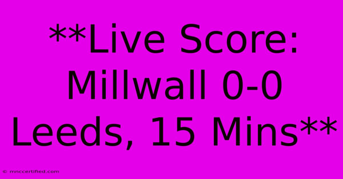 **Live Score: Millwall 0-0 Leeds, 15 Mins** 