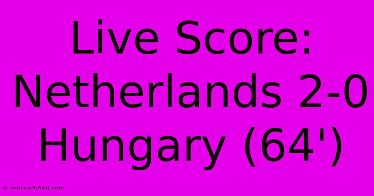 Live Score: Netherlands 2-0 Hungary (64')