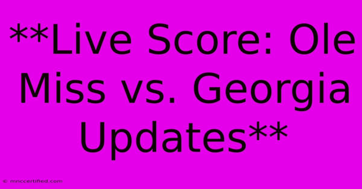 **Live Score: Ole Miss Vs. Georgia Updates**