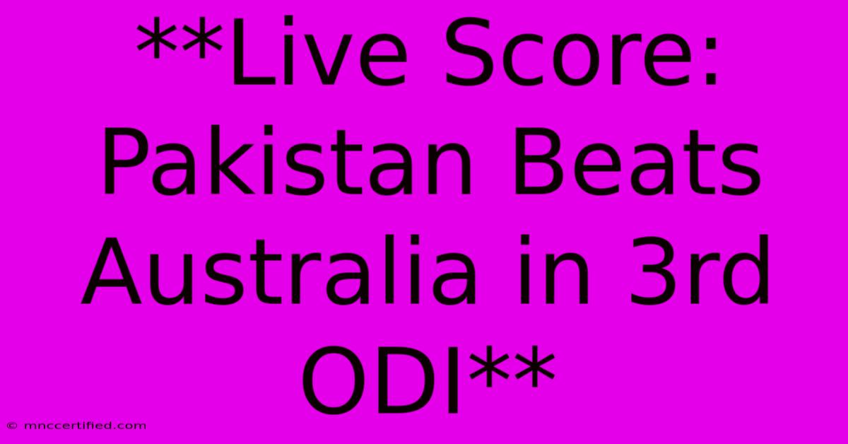 **Live Score: Pakistan Beats Australia In 3rd ODI**