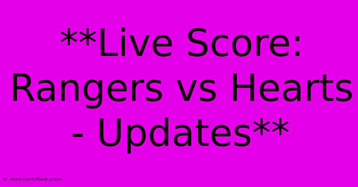 **Live Score: Rangers Vs Hearts - Updates**