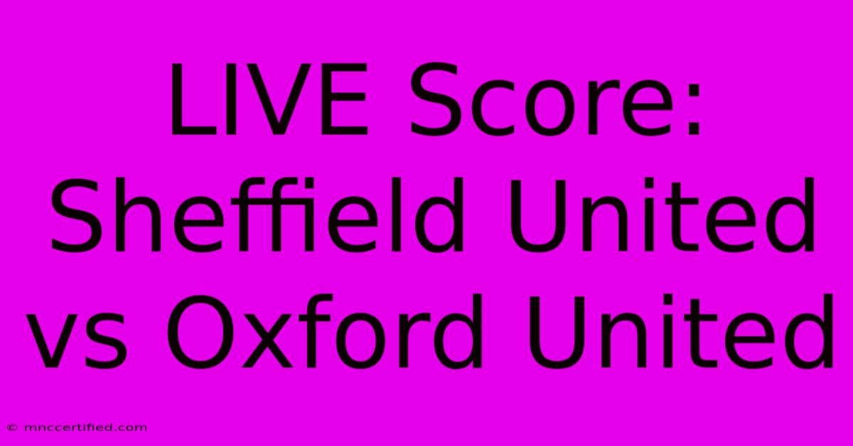 LIVE Score: Sheffield United Vs Oxford United