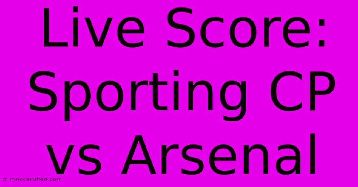 Live Score: Sporting CP Vs Arsenal