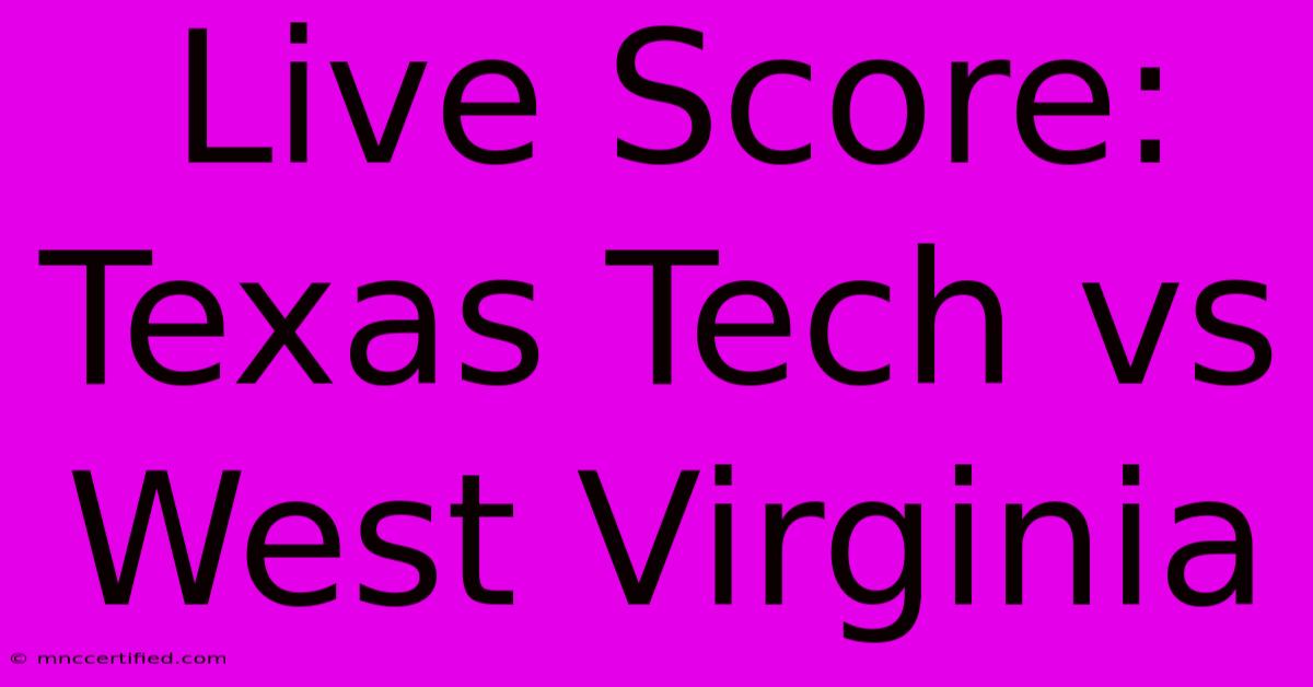 Live Score: Texas Tech Vs West Virginia