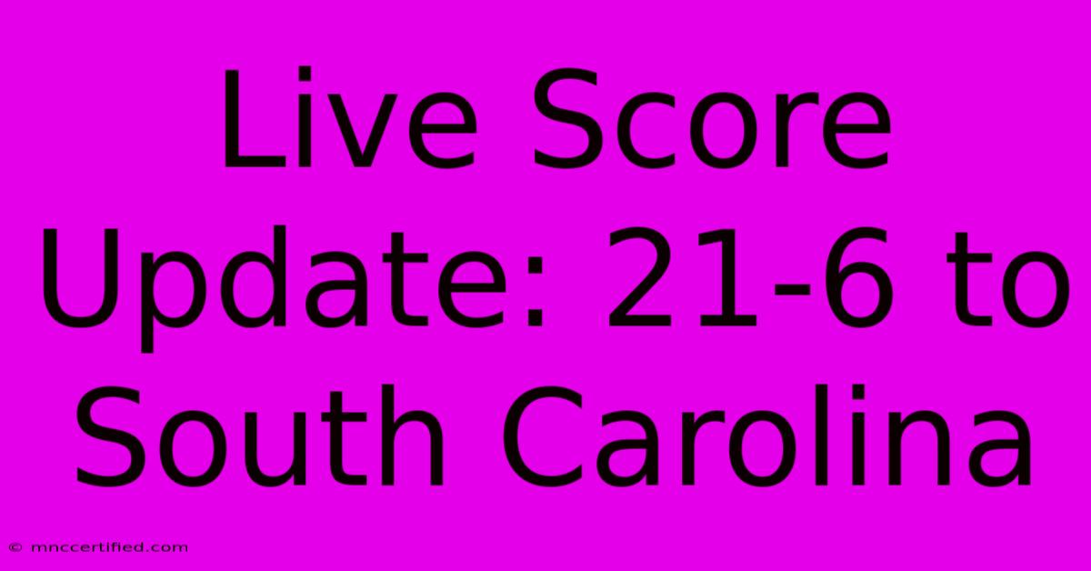 Live Score Update: 21-6 To South Carolina