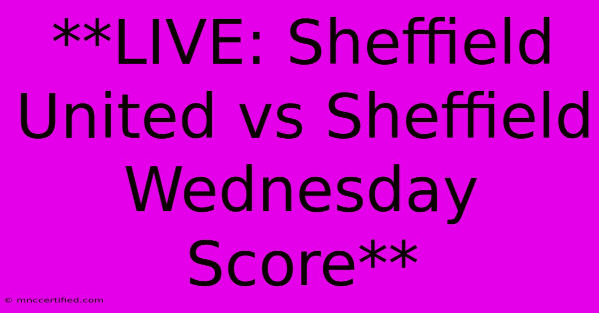 **LIVE: Sheffield United Vs Sheffield Wednesday Score**