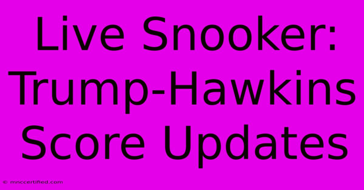 Live Snooker: Trump-Hawkins Score Updates