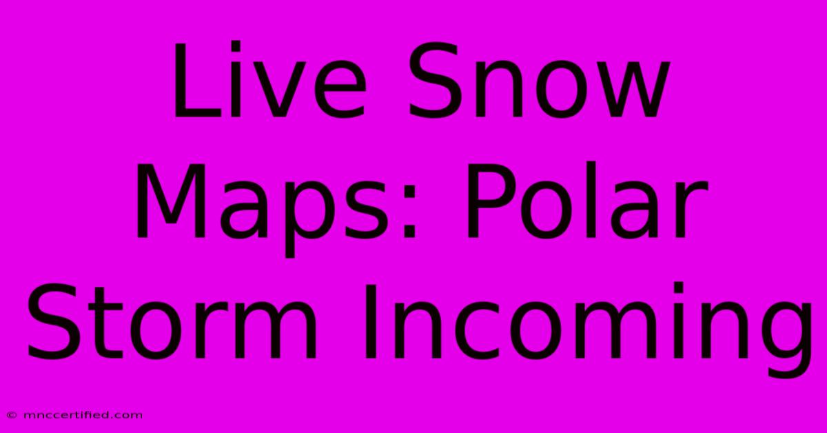 Live Snow Maps: Polar Storm Incoming