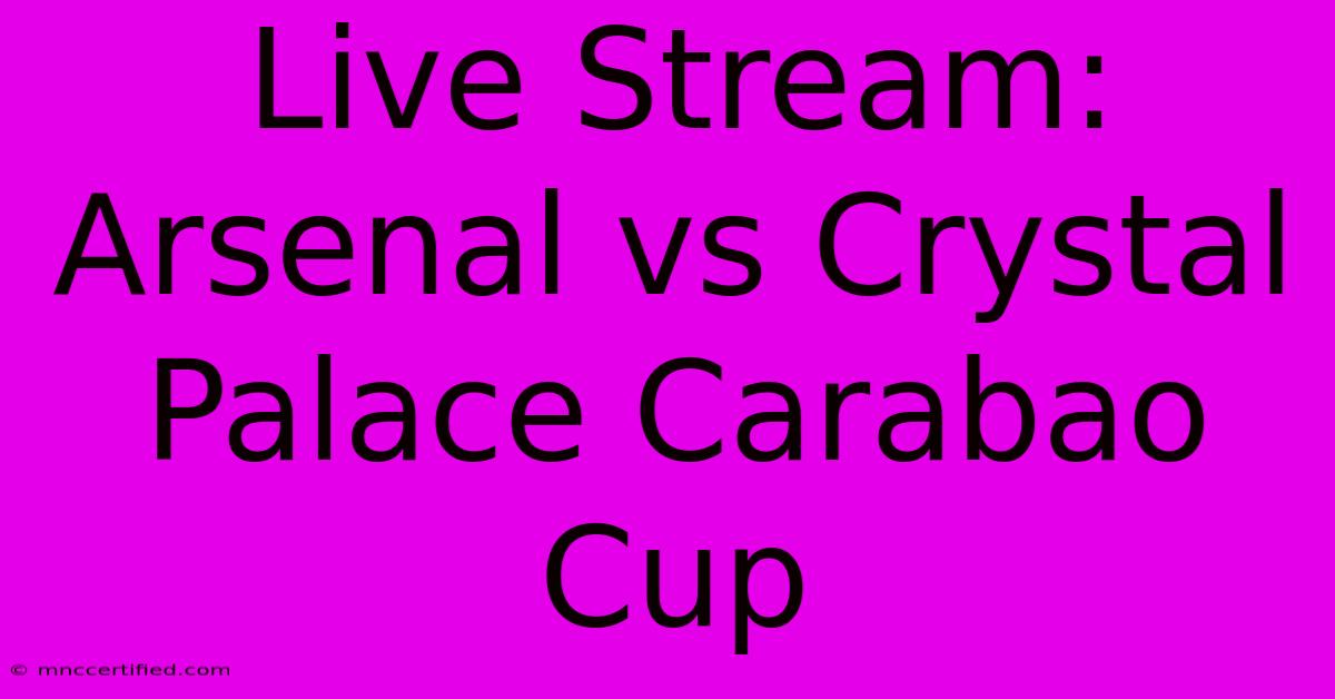 Live Stream: Arsenal Vs Crystal Palace Carabao Cup