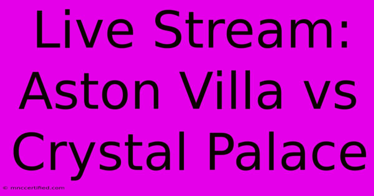 Live Stream: Aston Villa Vs Crystal Palace