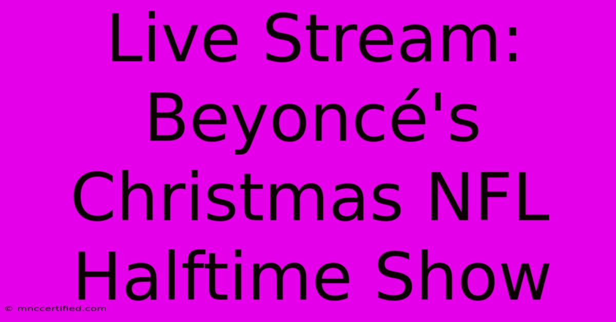 Live Stream: Beyoncé's Christmas NFL Halftime Show