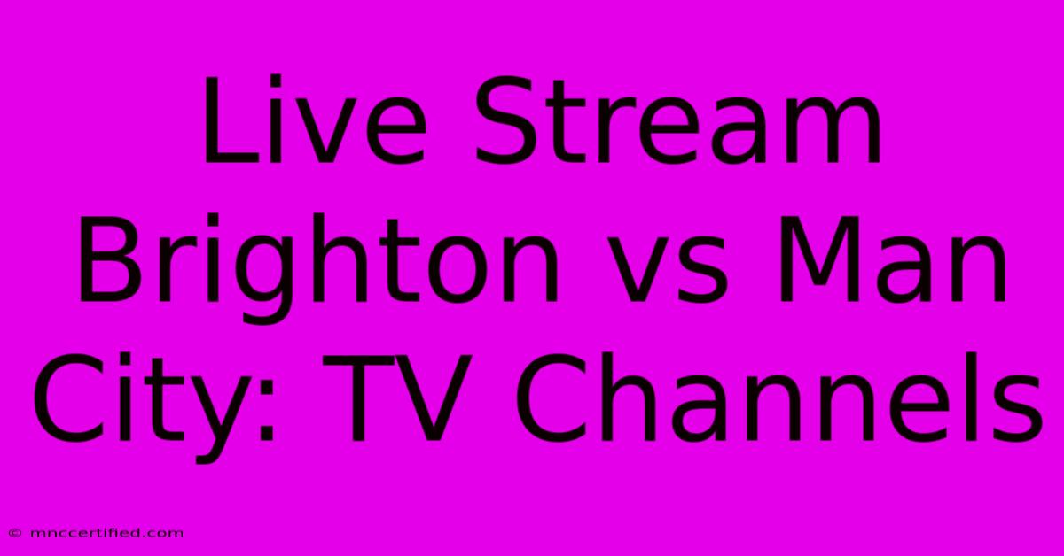 Live Stream Brighton Vs Man City: TV Channels