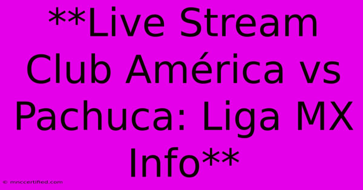 **Live Stream Club América Vs Pachuca: Liga MX Info**